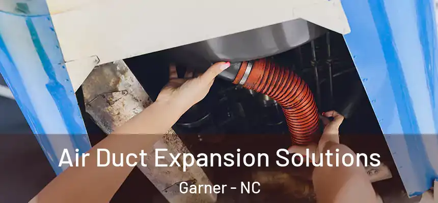 Air Duct Expansion Solutions Garner - NC