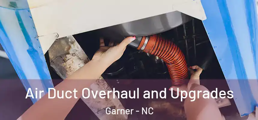 Air Duct Overhaul and Upgrades Garner - NC