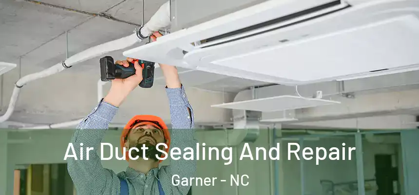 Air Duct Sealing And Repair Garner - NC