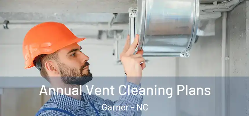  Annual Vent Cleaning Plans Garner - NC