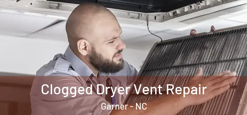 Clogged Dryer Vent Repair Garner - NC
