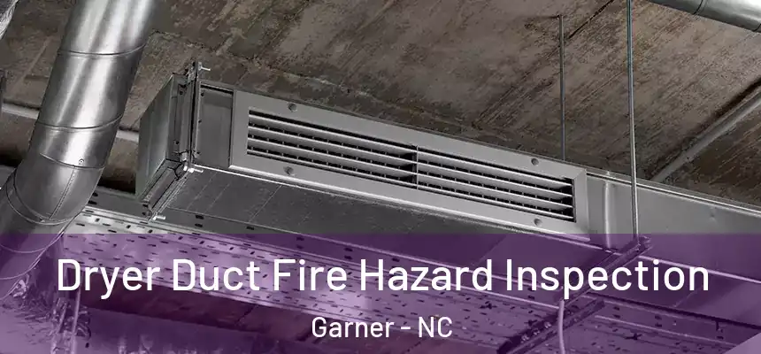 Dryer Duct Fire Hazard Inspection Garner - NC