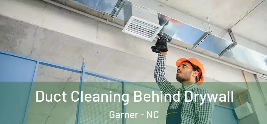 Duct Cleaning Behind Drywall Garner - NC