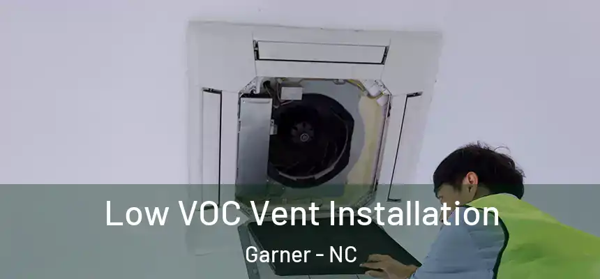  Low VOC Vent Installation Garner - NC